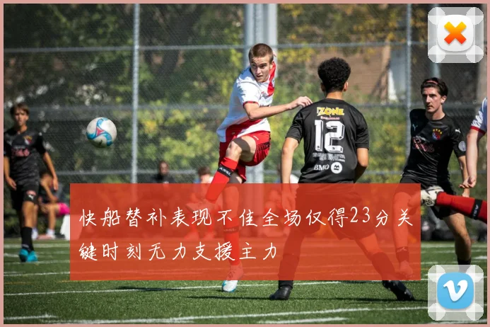 快船替补表现不佳全场仅得23分关键时刻无力支援主力