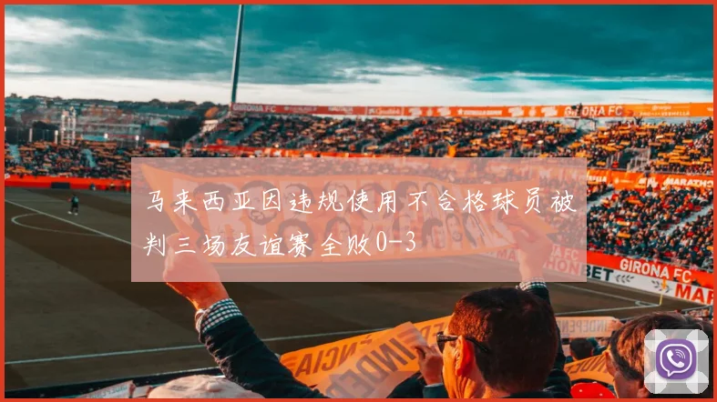 马来西亚因违规使用不合格球员被判三场友谊赛全败0-3
