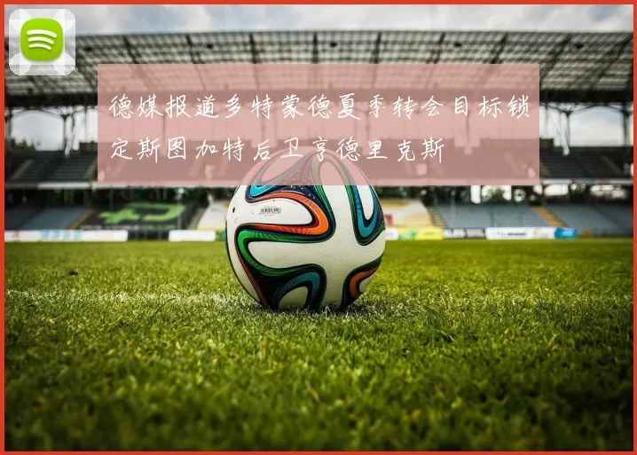 德媒报道多特蒙德夏季转会目标锁定斯图加特后卫亨德里克斯