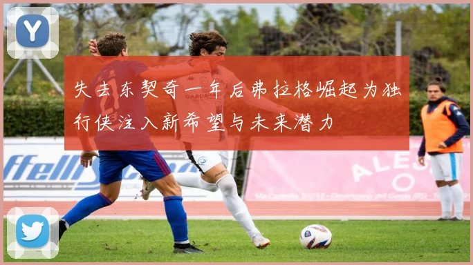 失去东契奇一年后弗拉格崛起为独行侠注入新希望与未来潜力
